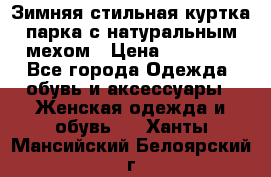 Зимняя стильная куртка-парка с натуральным мехом › Цена ­ 12 000 - Все города Одежда, обувь и аксессуары » Женская одежда и обувь   . Ханты-Мансийский,Белоярский г.